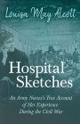 Hospital Sketches;An Army Nurses's True Account of Her Experience During the Civil War