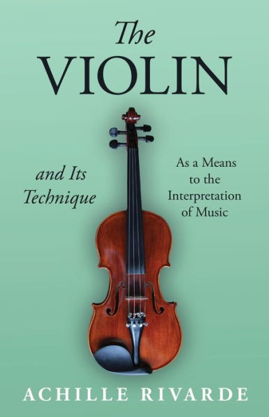 the Violin and Its Technique - As a Means to Interpretation of Music