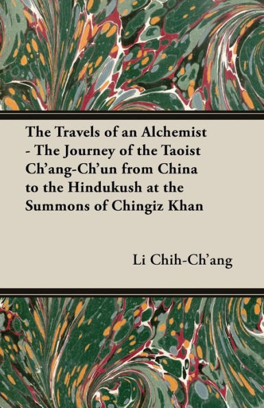 the Travels of an Alchemist - Journey Taoist Ch'ang-Ch'un from China to Hindukush at Summons Chingiz Khan
