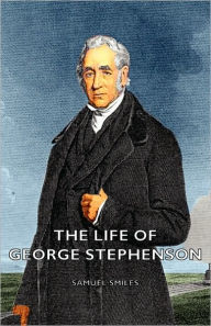 Title: The Life of George Stephenson, Author: Samuel Smiles