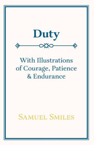 Title: Duty - With Illustrations of Courage, Patience & Endurance, Author: Samuel Smiles