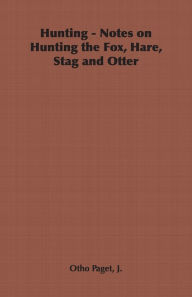 Title: Hunting - Notes on Hunting the Fox, Hare, Stag and Otter, Author: J Otho Paget