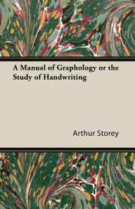 Title: A Manual of Graphology or the Study of Handwriting, Author: Arthur Storey