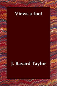 Title: Views A-Foot, Author: Bayard Taylor J. Bayard Taylor