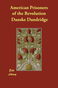 Title: American Prisoners of the Revolution, Author: Danske Dandridge