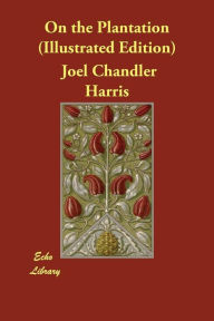 Title: On the Plantation (Illustrated Edition), Author: Joel Chandler Harris