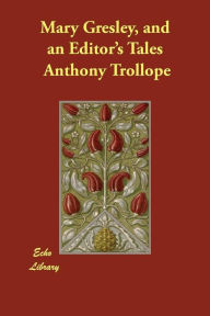 Title: Mary Gresley, and an Editor's Tales, Author: Anthony Trollope