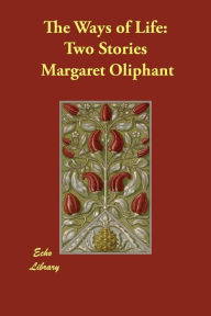 Title: The Ways of Life: Two Stories, Author: Margaret Oliphant