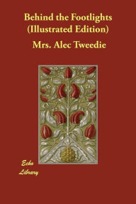 Title: Behind the Footlights (Illustrated Edition), Author: Mrs. Alec Tweedie