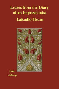 Title: Leaves from the Diary of an Impressionist, Author: Lafcadio Hearn