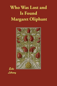 Title: Who Was Lost and Is Found, Author: Margaret Oliphant