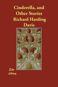 Title: Cinderella, and Other Stories, Author: Richard Harding Davis