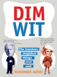 Title: Dim Wit: The Funniest, Stupidest Things Ever Said, Author: Rosemarie Jarski