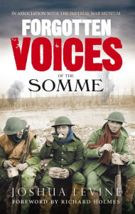 Title: Forgotten Voices of the Somme: The Most Devastating Battle of the Great War in the Words of Those Who Survived, Author: Joshua Levine