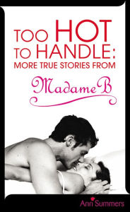 Title: Too Hot to Handle: True Stories as Told to Madame B, Author: Ann Summers