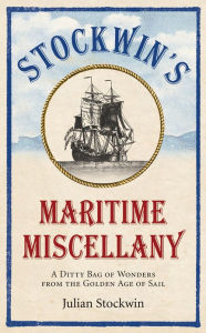 Title: Stockwin's Maritime Miscellany: A Ditty Bag of Wonders from the Golden Age of Sail, Author: Julian Stockwin