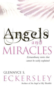 Title: Angels And Miracles: Modern day miracles and extraordinary coincidences, Author: Glennyce S. Eckersley