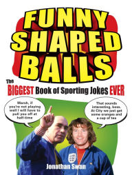 Title: Funny Shaped Balls: The Biggest Book of Sporting Jokes Ever, Author: Jonathan Swan