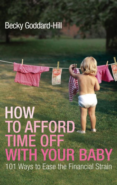 How to Afford Time Off with your Baby: 101 Ways to Ease the Financial Strain