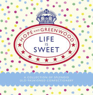 Title: Life is Sweet: A Collection of Splendid Old-Fashioned Confectionery, Author: Hope and Greenwood