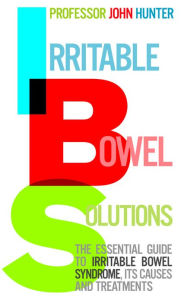 Title: Irritable Bowel Solutions: The essential guide to IBS, its causes and treatments, Author: Dr John Hunter