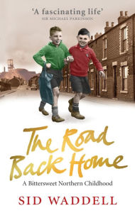 Title: The Road Back Home: A Northern Childhood, Author: Sid Waddell