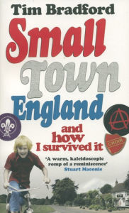 Title: Small Town England: And How I Survived It, Author: Tim Bradford