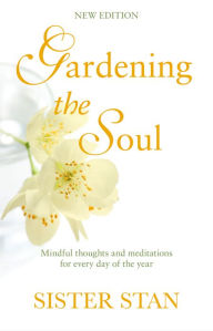 Title: Gardening The Soul: Mindful Thoughts and Meditations for Every Day of the Year, Author: Stanislaus Kennedy