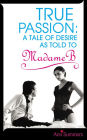 True Passion: A Tale of Desire as Told to Madame B
