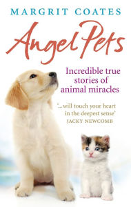 Title: Angel Pets: Incredible True Stories of Animal Miracles, Author: Margrit Coates