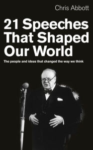 Title: 21 Speeches That Shaped Our World: The people and ideas that changed the way we think, Author: Chris Abbott