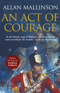 Title: An Act Of Courage: (The Matthew Hervey Adventures: 7): A compelling and unputdownable military adventure from bestselling author Allan Mallinson, Author: Allan Mallinson
