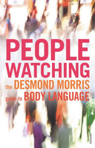 Title: Peoplewatching: The Desmond Morris Guide to Body Language, Author: Desmond Morris