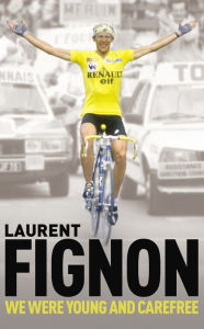 Title: We Were Young and Carefree: The Autobiography of Laurent Fignon, Author: Laurent Fignon