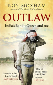 Title: Outlaw: India's Bandit Queen and Me, Author: Roy Moxham