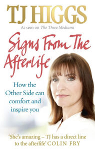 Title: Signs From The Afterlife: How the Other Side can comfort and inspire you, Author: TJ Higgs