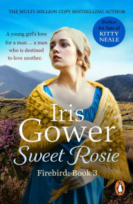 Title: Sweet Rosie: (Firebird:3) A breathtaking and absorbing Welsh saga you won't want to put down, Author: Iris Gower