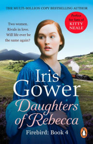 Title: Daughters Of Rebecca: (Firebird:4) a powerful, moving and mesmerising Welsh saga which will sweep you away, Author: Iris Gower