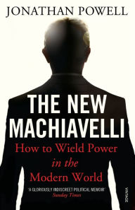 Title: The New Machiavelli: How to Wield Power in the Modern World, Author: Jonathan Powell