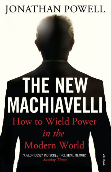 The New Machiavelli: How to Wield Power in the Modern World