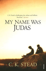 Title: My Name Was Judas, Author: C. K. Stead