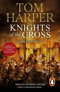 Title: Knights Of The Cross: the extraordinary story of the First Crusade - gripping from the first page, Author: Tom Harper