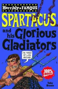 Title: Spartacus and His Glorious Gladiators, Author: Toby Brown