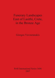 Title: Funerary Landscapes East of Lasithi, Crete, in the Bronze Age, Author: Giorgos Vavouranakis