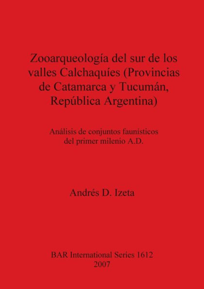 Zooarqueología Del Sur de Los Valles Calchaquíes (Provincias de Catamarca y Tucumán, República Argentina): Análisis de Conjuntos Faunísticos Del Primer Milenio A.D