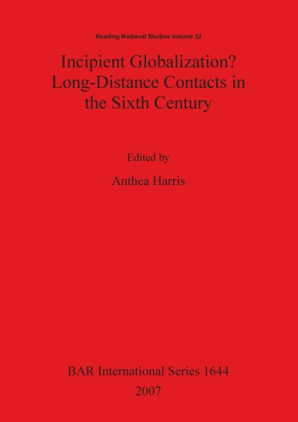 Incipient Globalization? Long-Distance Contacts in the Sixth Century