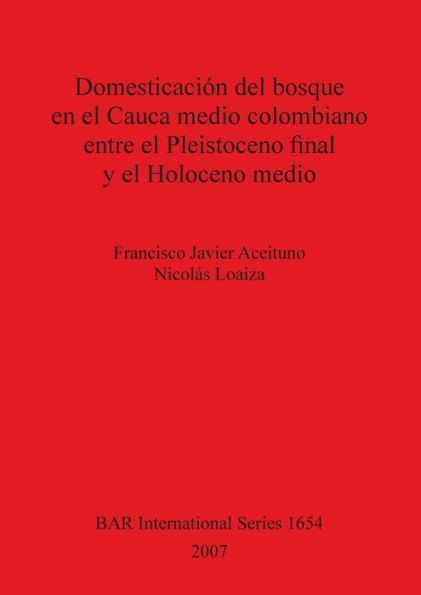 Domesticacion del bosque en el Cauca medio colombiano entre el Pleistoceno final y el Holoceno medio