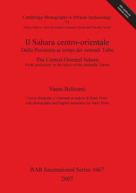 Title: Il Sahara Centro-Orientale Dalla Preistoria Ai Tempi Dei Nomadi Tubu: The Central-Oriental Sahara from Prehistory to the Times of the Nomadic Tubus, Author: Vanni Beltrami