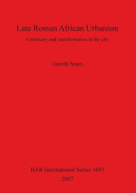 Title: Late Roman African Urbanism BAR S1693, Author: Gareth Sears
