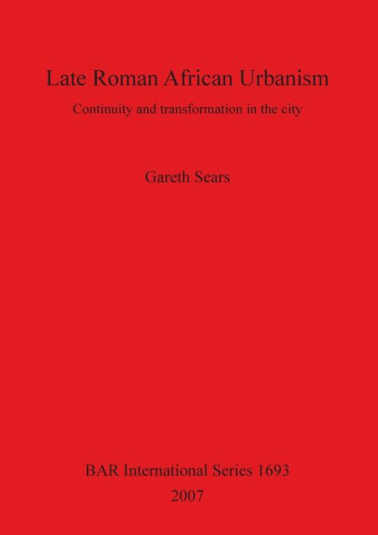 Late Roman African Urbanism BAR S1693